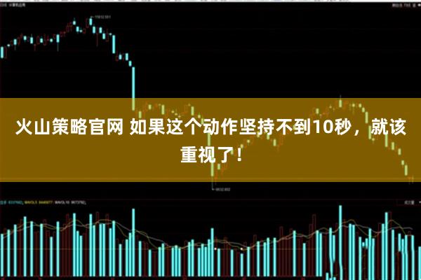 火山策略官网 如果这个动作坚持不到10秒，就该重视了！