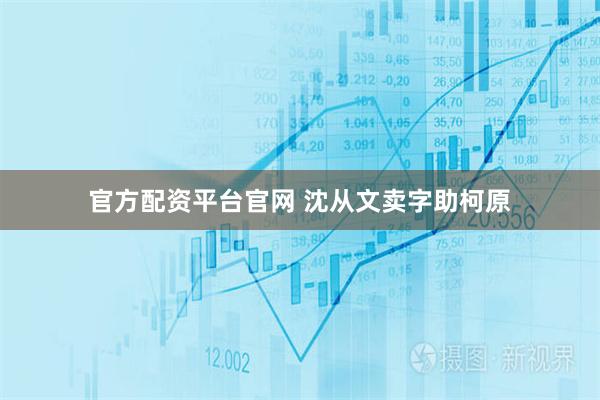 官方配资平台官网 沈从文卖字助柯原